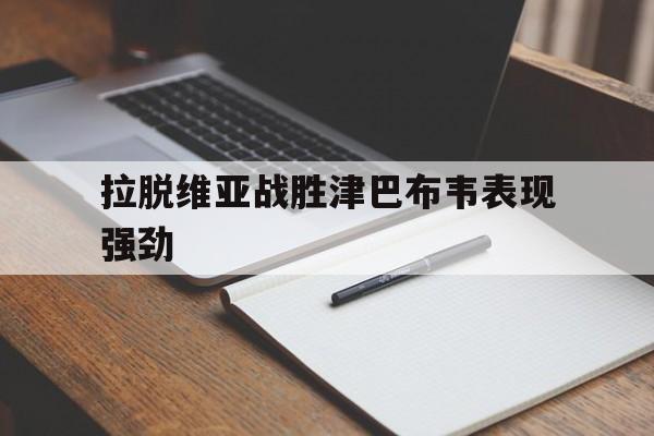 拉脱维亚战胜津巴布韦表现强劲 拉脱维亚战胜津巴布韦表现强劲